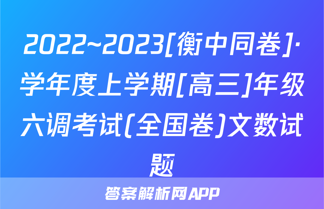 2022~2023[衡中同卷]·学年度上学期[高三]年级六调考试(全国卷)文数试题