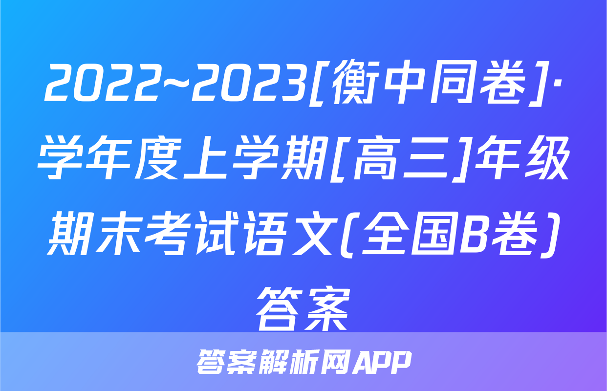 2022~2023[衡中同卷]·学年度上学期[高三]年级期末考试语文(全国B卷)答案
