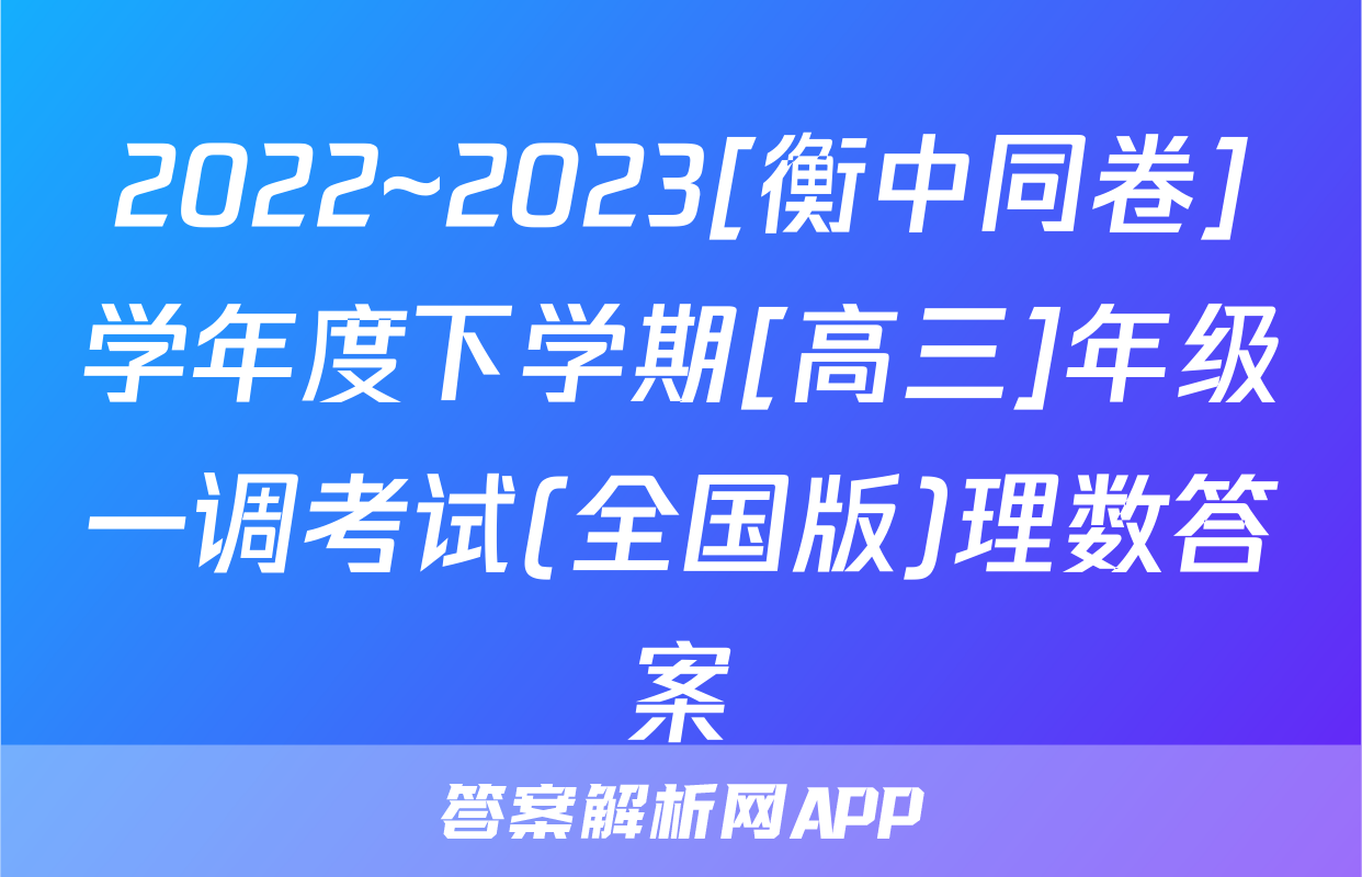 2022~2023[衡中同卷]学年度下学期[高三]年级一调考试(全国版)理数答案