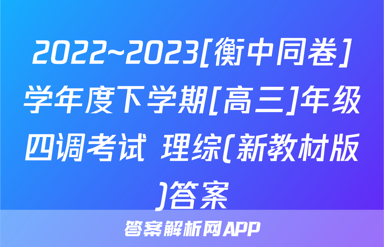 2022~2023[衡中同卷]学年度下学期[高三]年级四调考试 理综(新教材版)答案