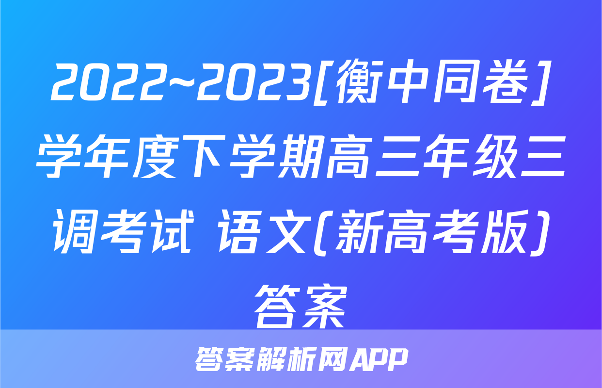 2022~2023[衡中同卷]学年度下学期高三年级三调考试 语文(新高考版)答案