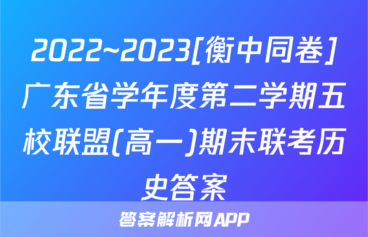 2022~2023[衡中同卷]广东省学年度第二学期五校联盟(高一)期末联考历史答案