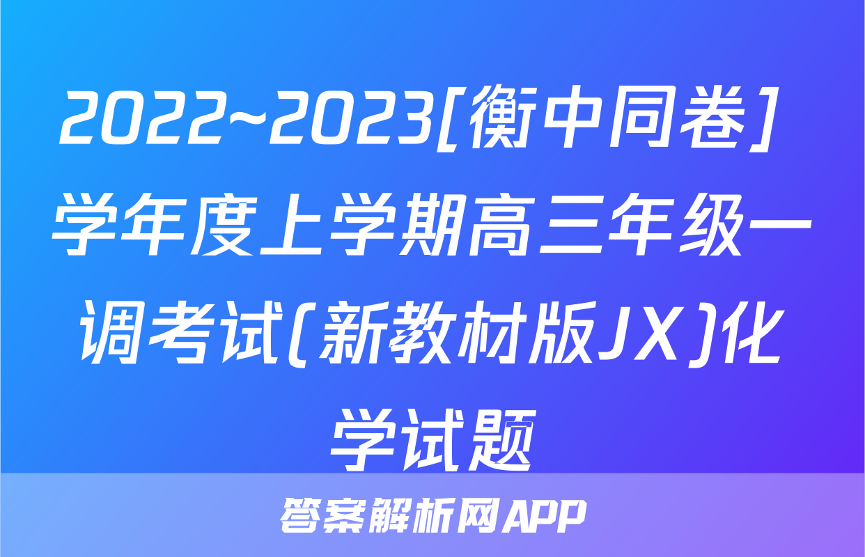 2022~2023[衡中同卷] 学年度上学期高三年级一调考试(新教材版JX)化学试题