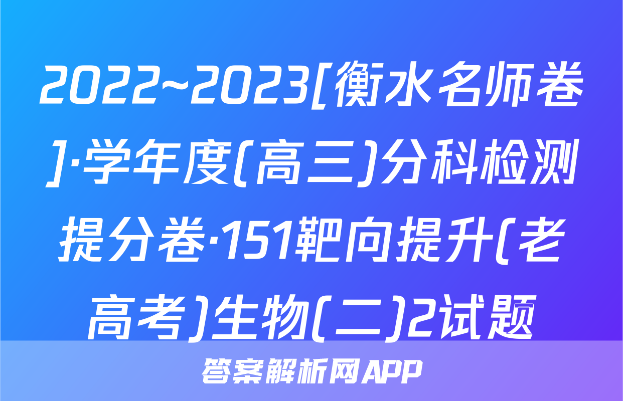 2022~2023[衡水名师卷]·学年度(高三)分科检测提分卷·151靶向提升(老高考)生物(二)2试题