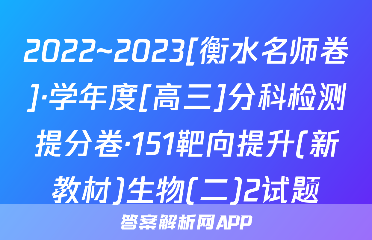 2022~2023[衡水名师卷]·学年度[高三]分科检测提分卷·151靶向提升(新教材)生物(二)2试题