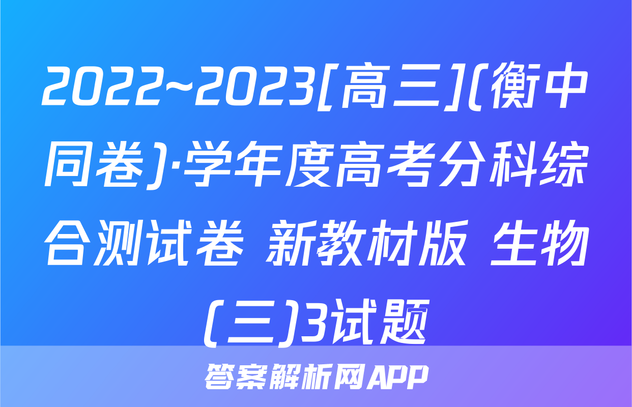 2022~2023[高三](衡中同卷)·学年度高考分科综合测试卷 新教材版 生物(三)3试题