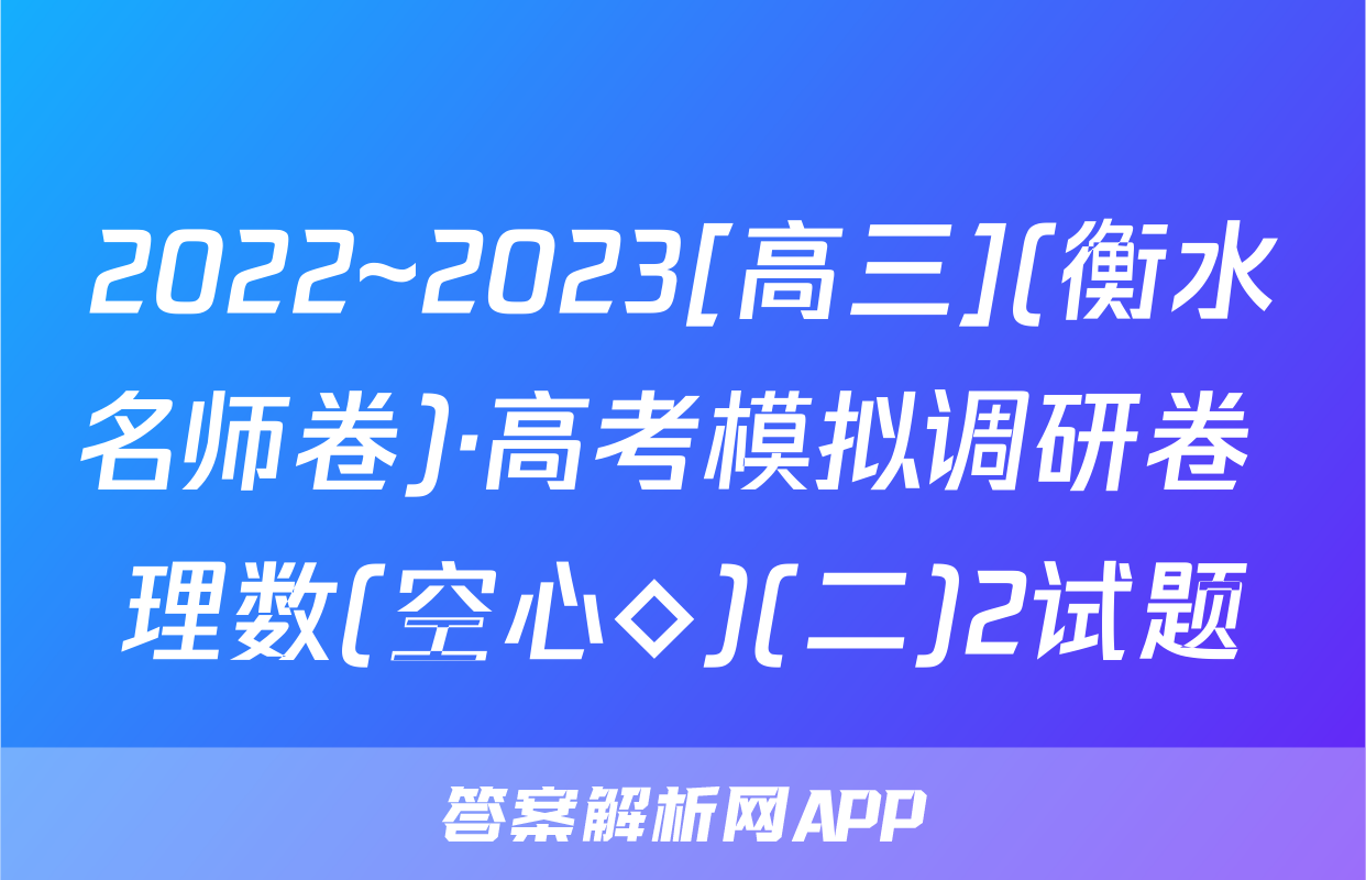 2022~2023[高三](衡水名师卷)·高考模拟调研卷 理数(空心◇)(二)2试题