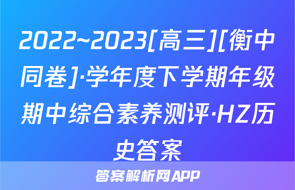 2022~2023[高三][衡中同卷]·学年度下学期年级期中综合素养测评·HZ历史答案