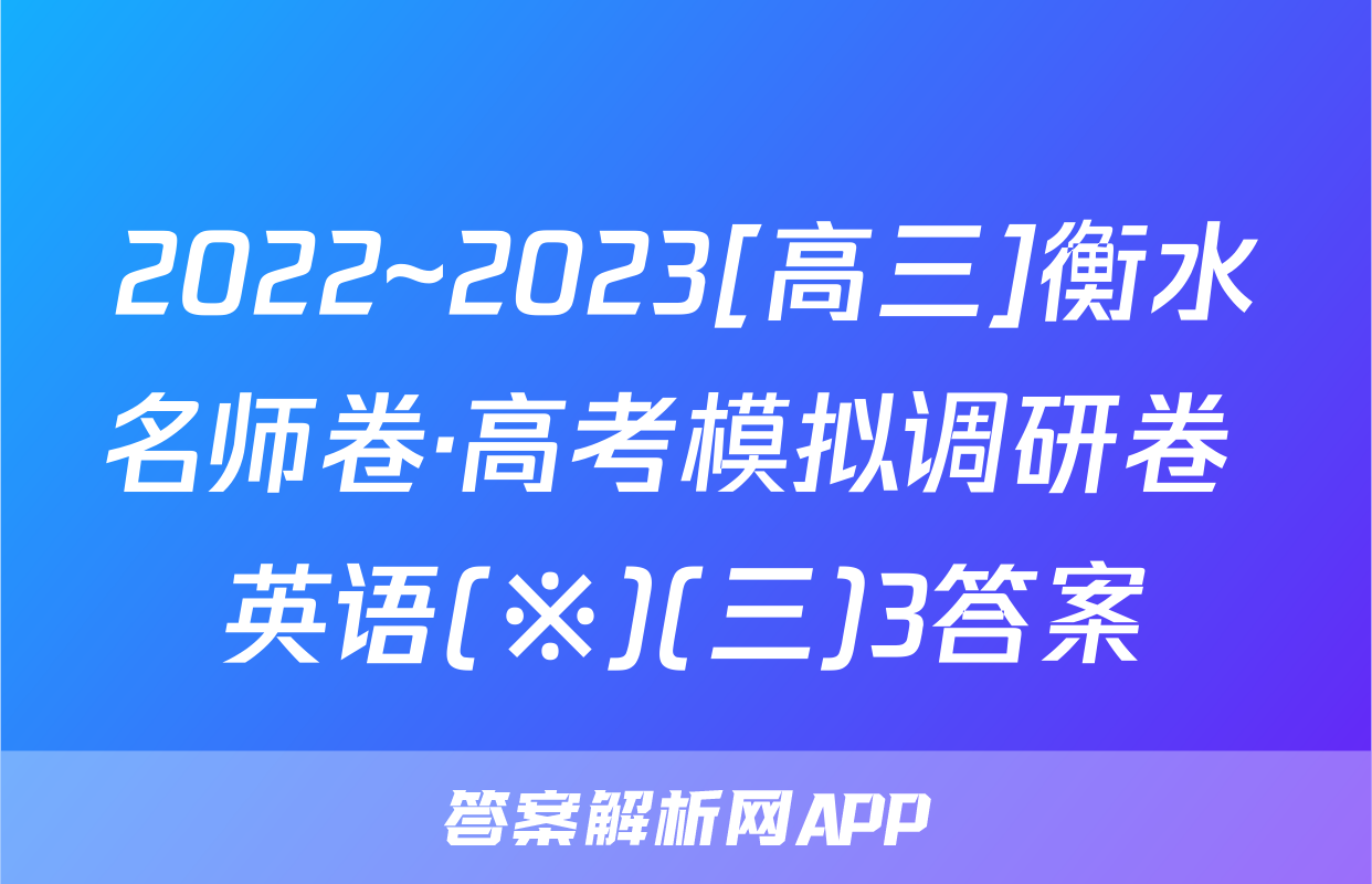 2022~2023[高三]衡水名师卷·高考模拟调研卷 英语(※)(三)3答案