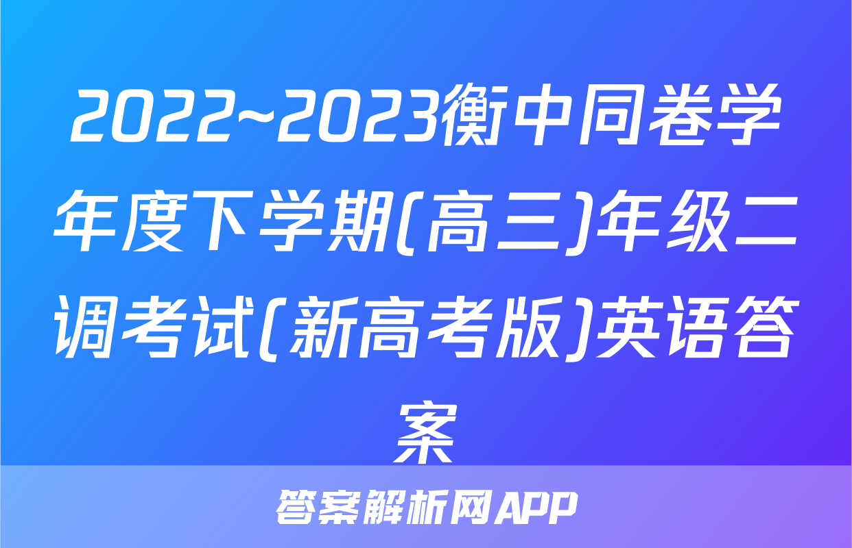 2022~2023衡中同卷学年度下学期(高三)年级二调考试(新高考版)英语答案