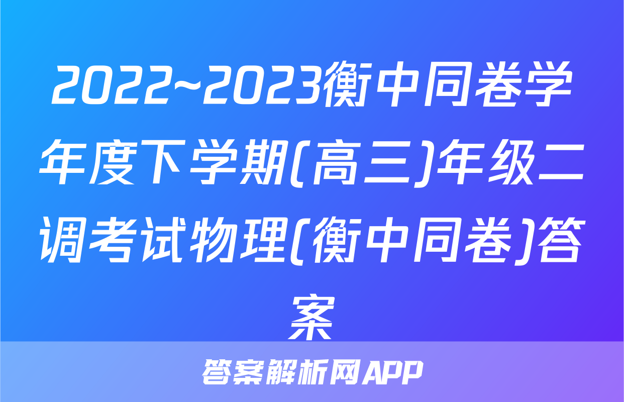 2022~2023衡中同卷学年度下学期(高三)年级二调考试物理(衡中同卷)答案
