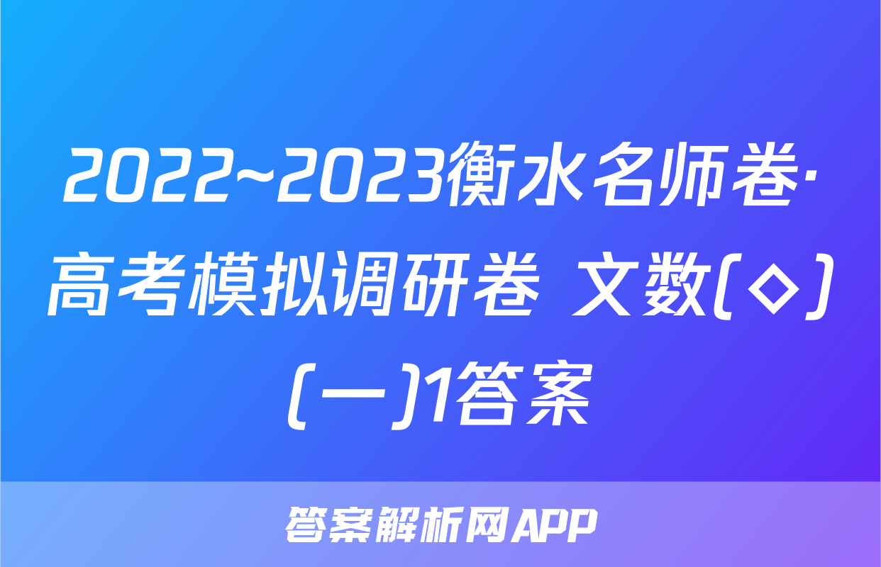 2022~2023衡水名师卷·高考模拟调研卷 文数(◇)(一)1答案