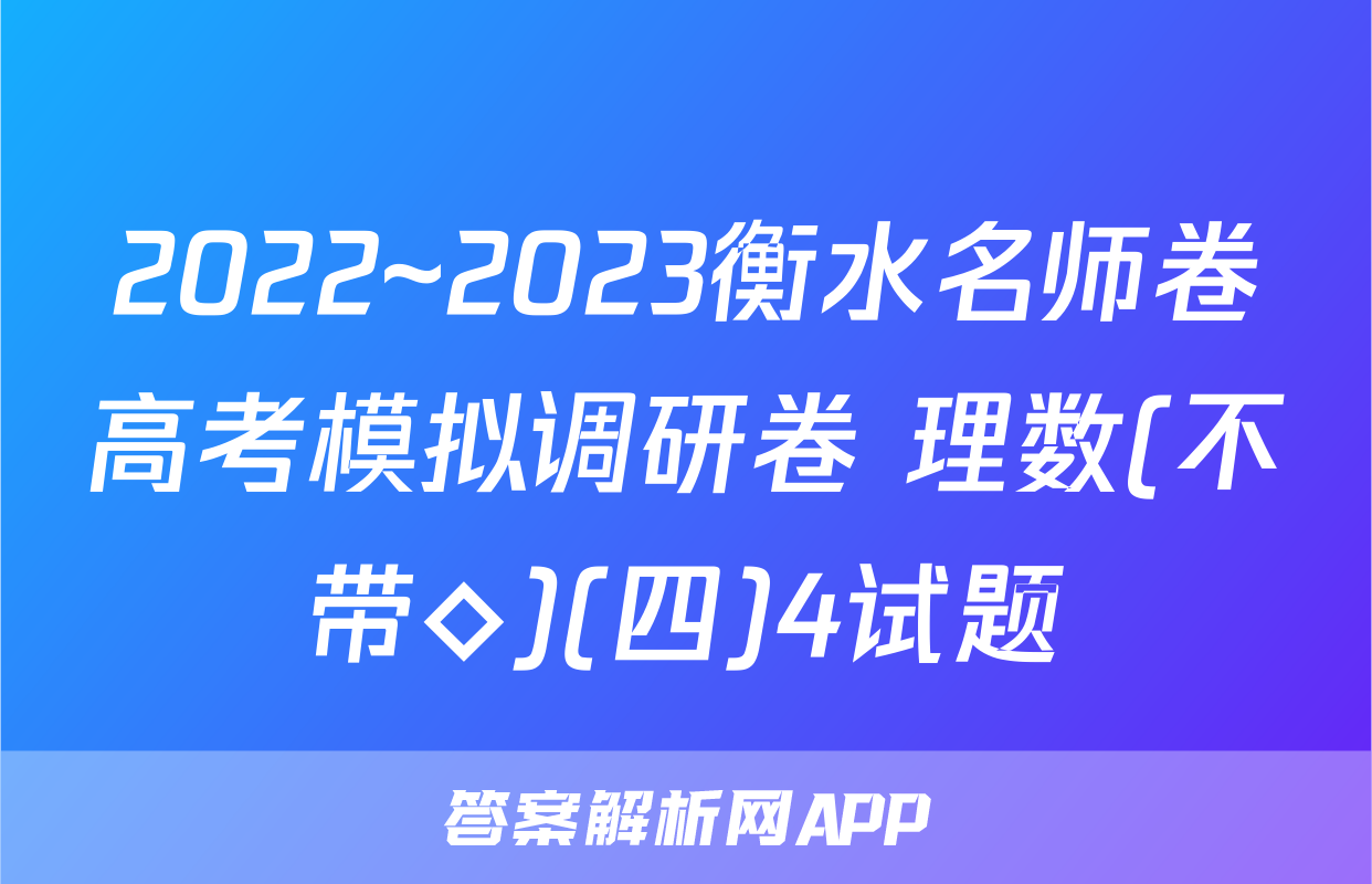 2022~2023衡水名师卷高考模拟调研卷 理数(不带◇)(四)4试题