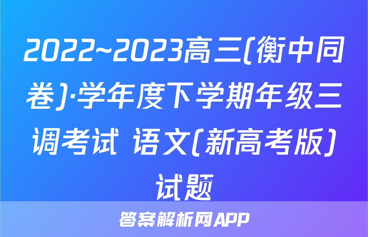 2022~2023高三(衡中同卷)·学年度下学期年级三调考试 语文(新高考版)试题