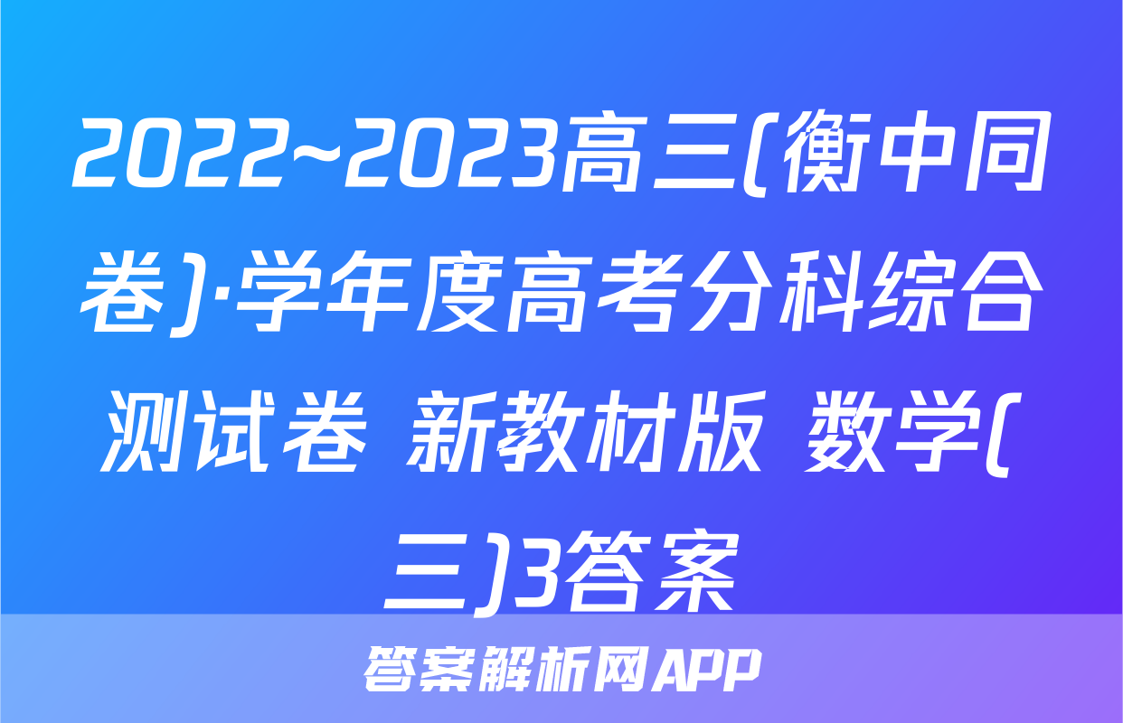 2022~2023高三(衡中同卷)·学年度高考分科综合测试卷 新教材版 数学(三)3答案