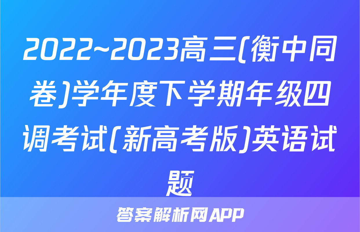 2022~2023高三(衡中同卷)学年度下学期年级四调考试(新高考版)英语试题