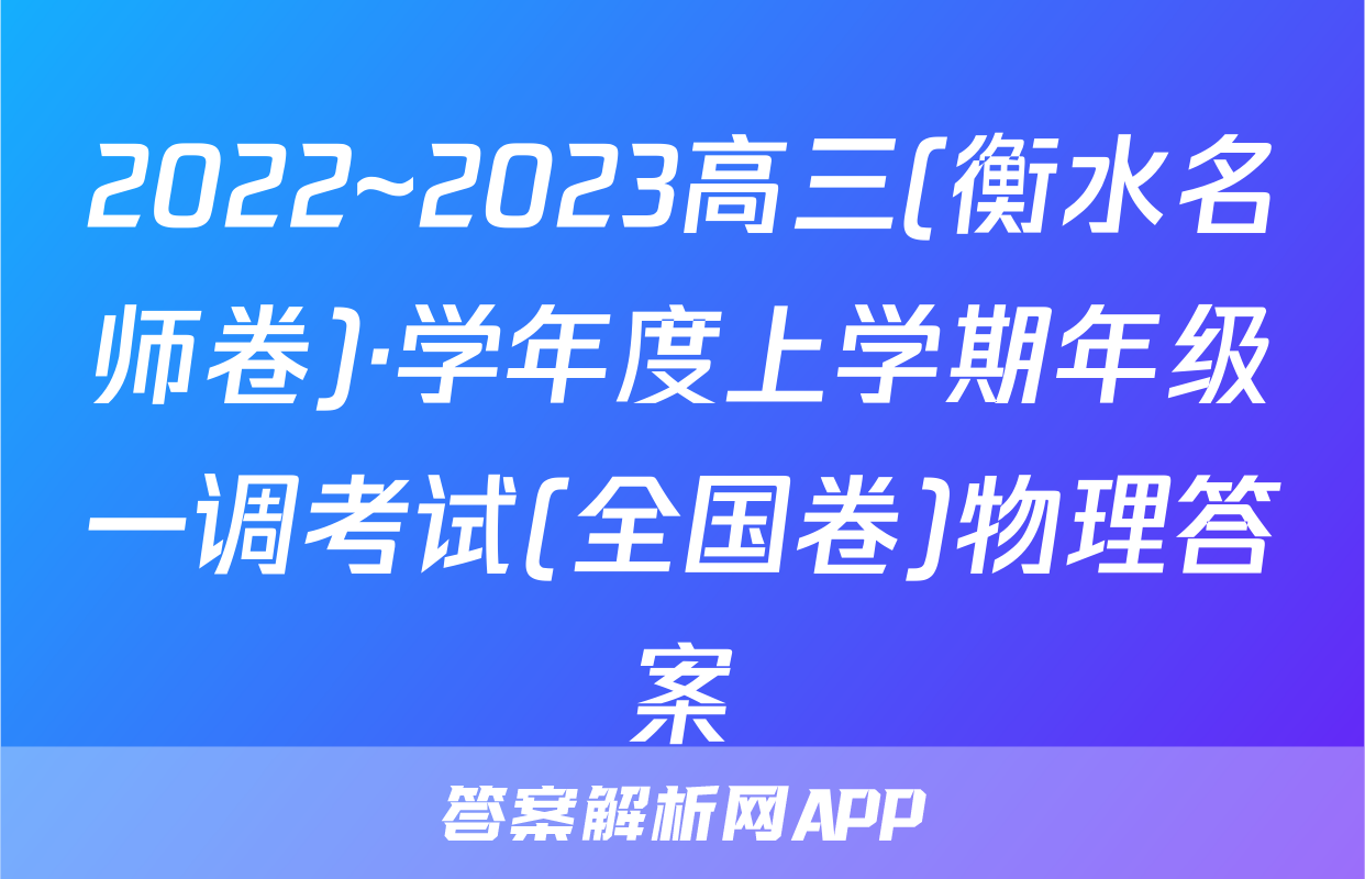 2022~2023高三(衡水名师卷)·学年度上学期年级一调考试(全国卷)物理答案