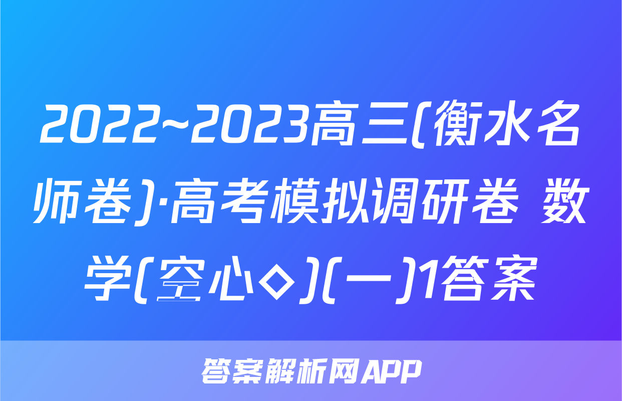 2022~2023高三(衡水名师卷)·高考模拟调研卷 数学(空心◇)(一)1答案