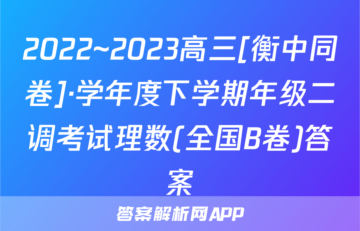 2022~2023高三[衡中同卷]·学年度下学期年级二调考试理数(全国B卷)答案