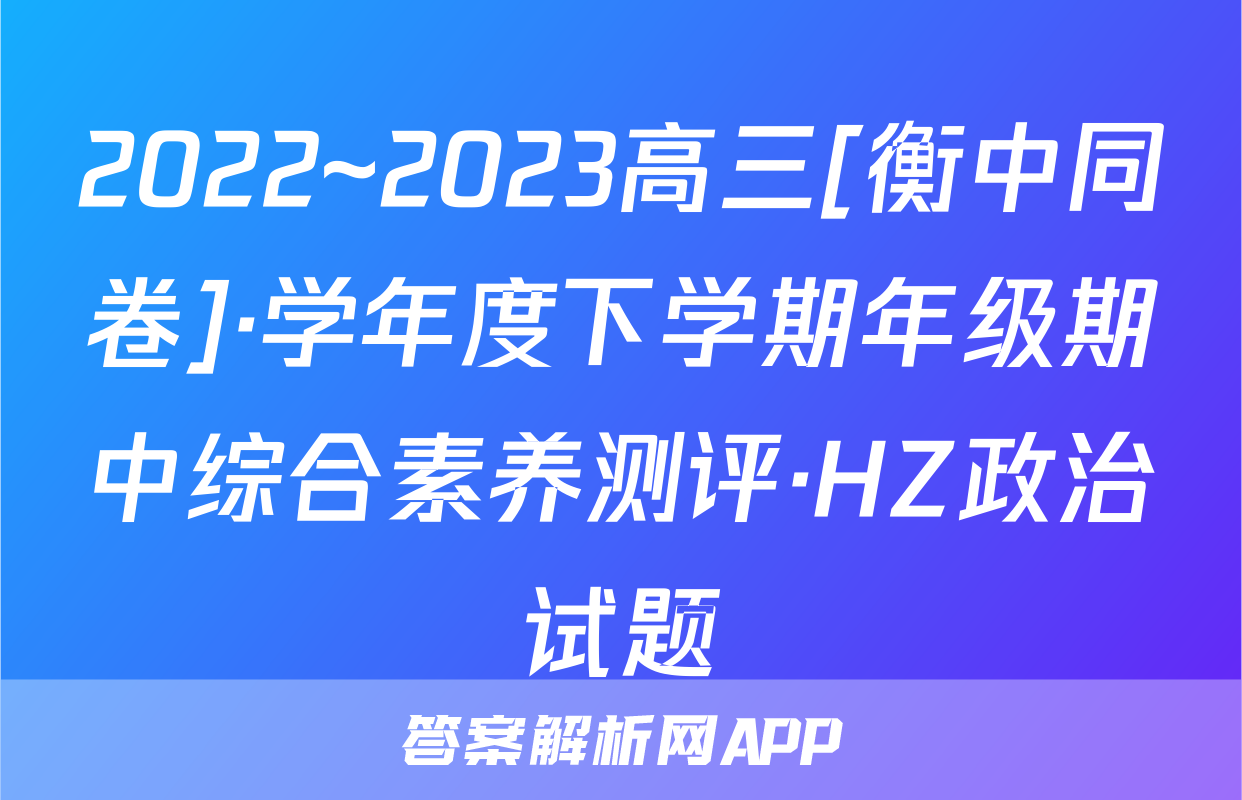 2022~2023高三[衡中同卷]·学年度下学期年级期中综合素养测评·HZ政治试题