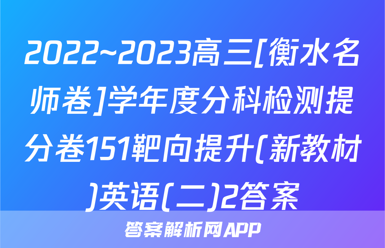 2022~2023高三[衡水名师卷]学年度分科检测提分卷151靶向提升(新教材)英语(二)2答案
