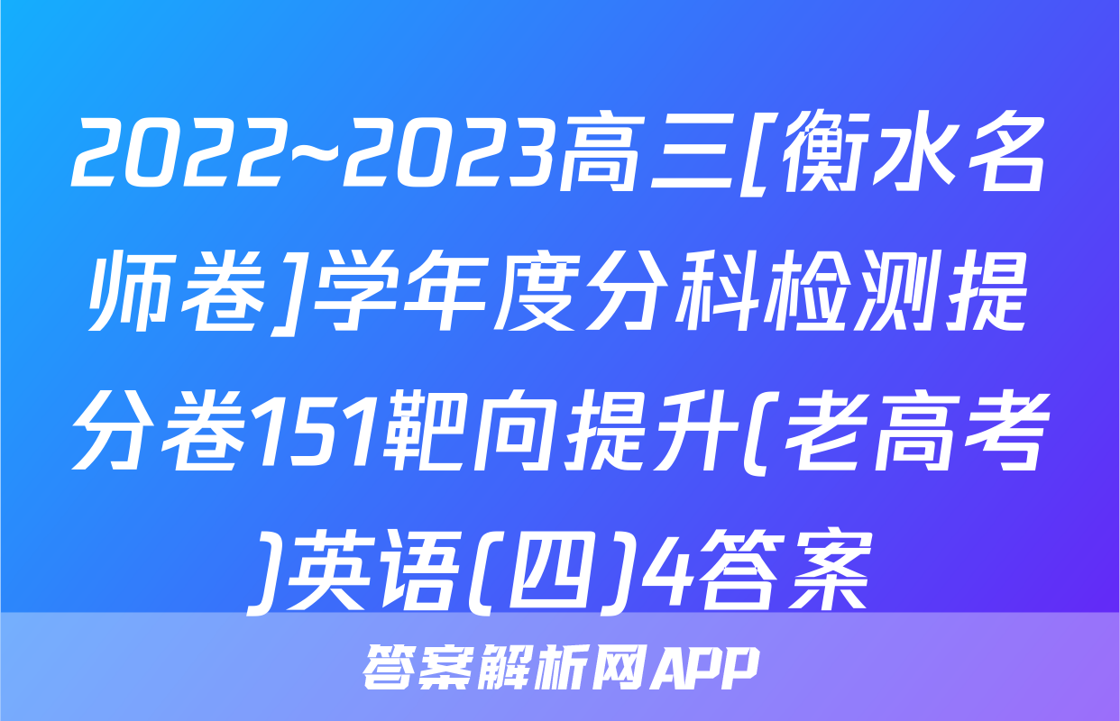 2022~2023高三[衡水名师卷]学年度分科检测提分卷151靶向提升(老高考)英语(四)4答案