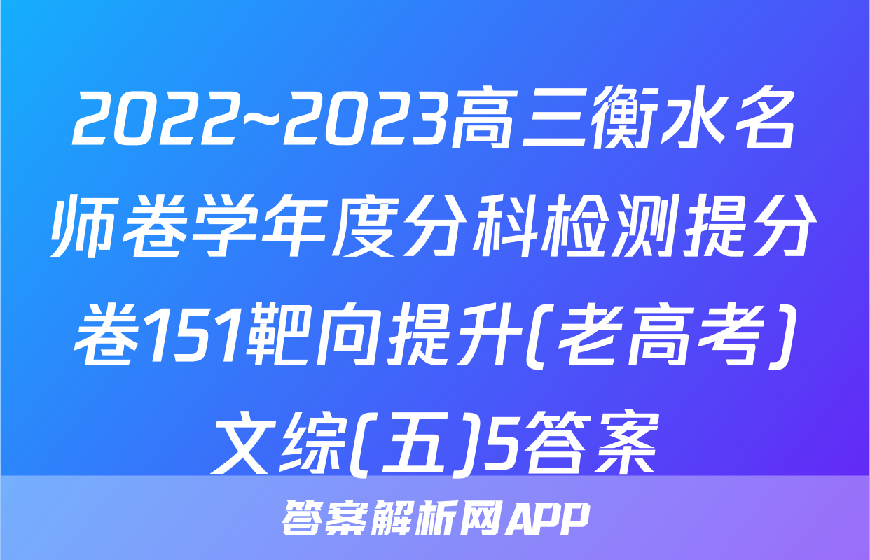 2022~2023高三衡水名师卷学年度分科检测提分卷151靶向提升(老高考)文综(五)5答案