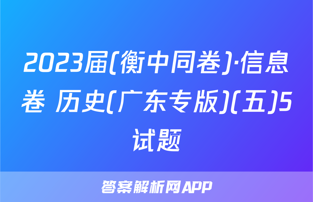 2023届(衡中同卷)·信息卷 历史(广东专版)(五)5试题