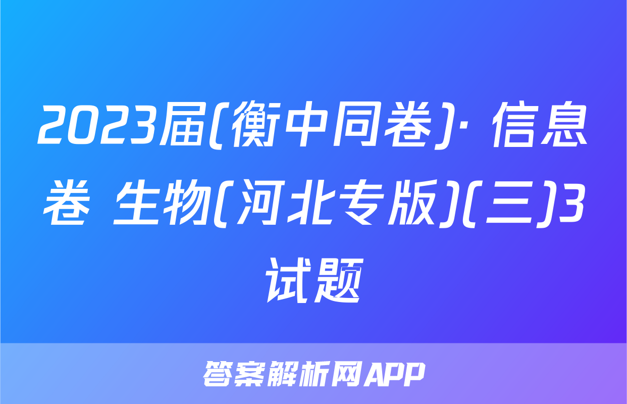 2023届(衡中同卷)· 信息卷 生物(河北专版)(三)3试题