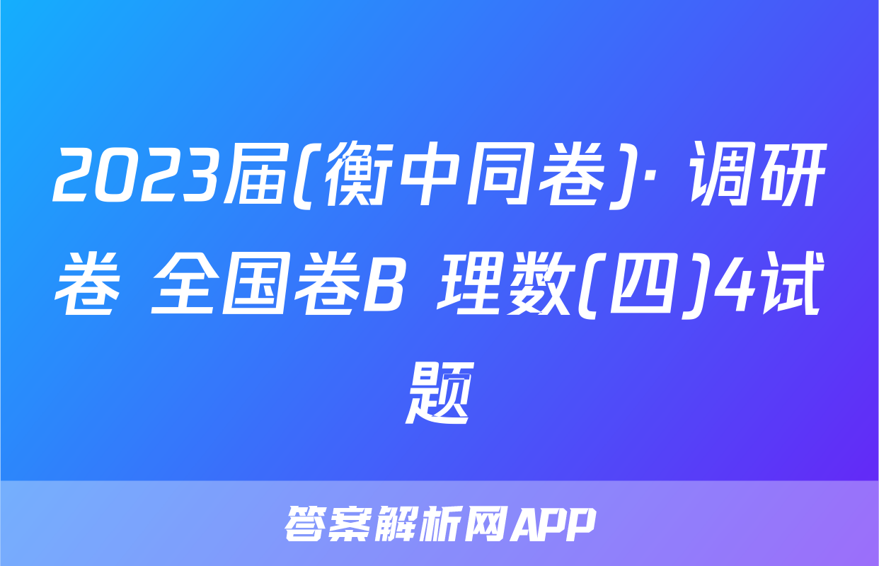 2023届(衡中同卷)· 调研卷 全国卷B 理数(四)4试题