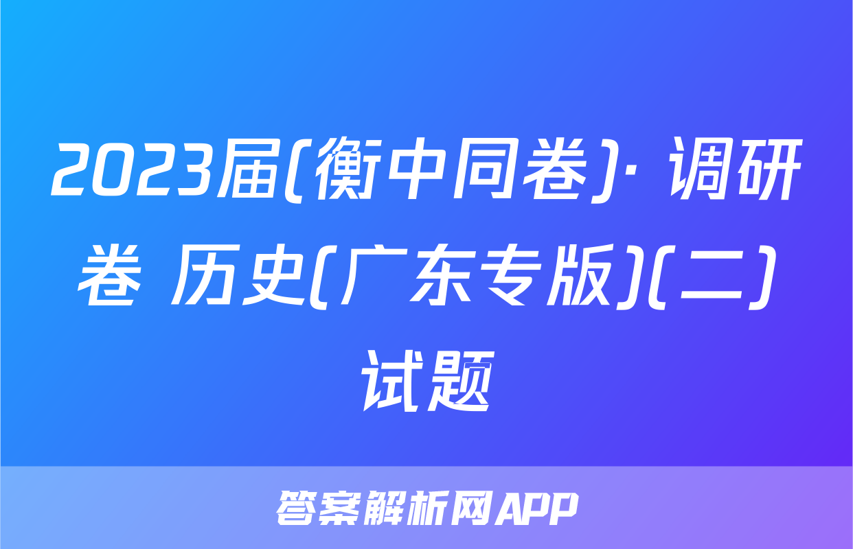 2023届(衡中同卷)· 调研卷 历史(广东专版)(二)试题