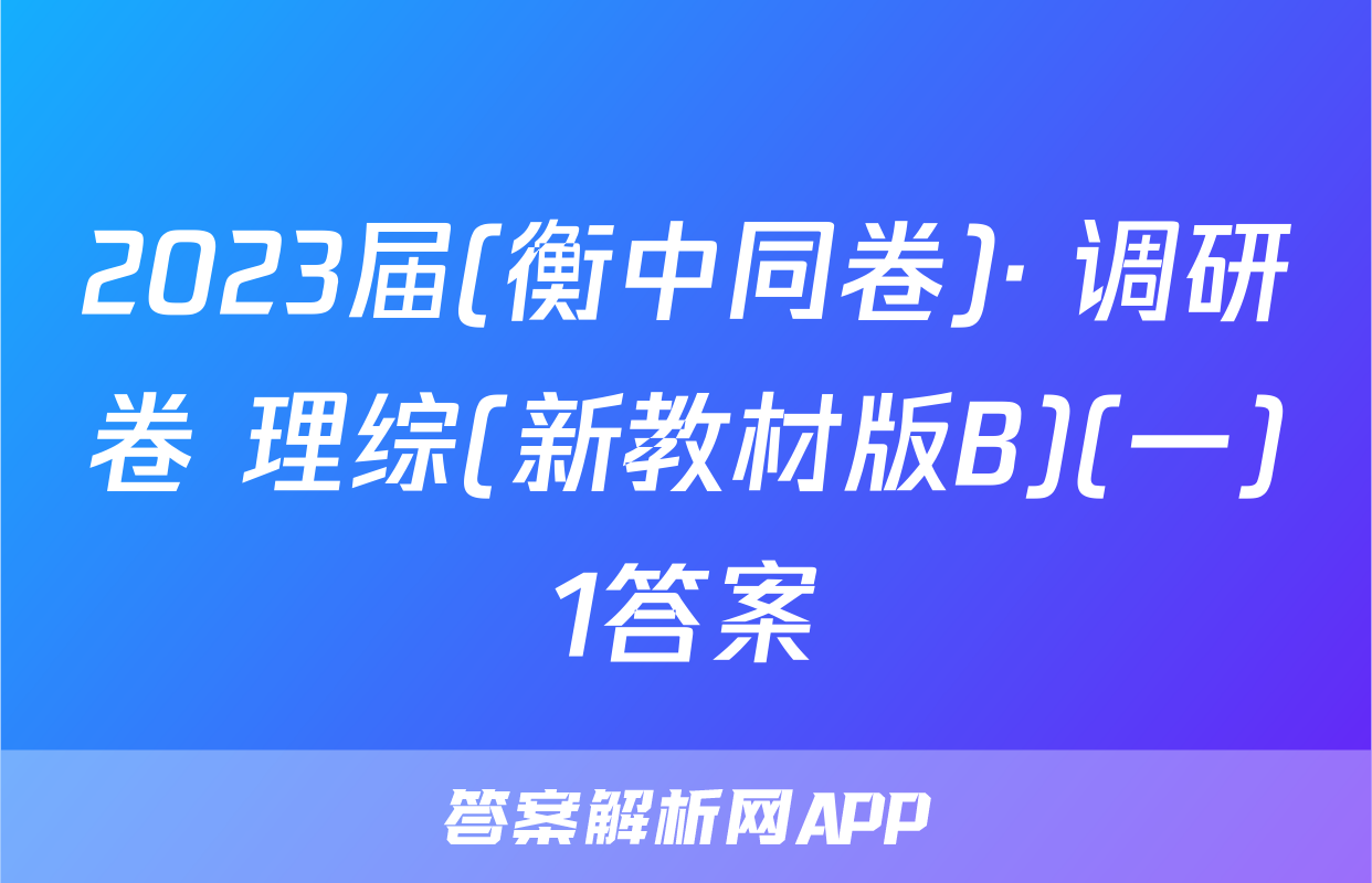 2023届(衡中同卷)· 调研卷 理综(新教材版B)(一)1答案