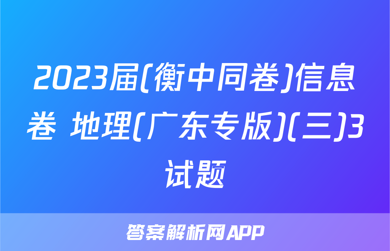 2023届(衡中同卷)信息卷 地理(广东专版)(三)3试题