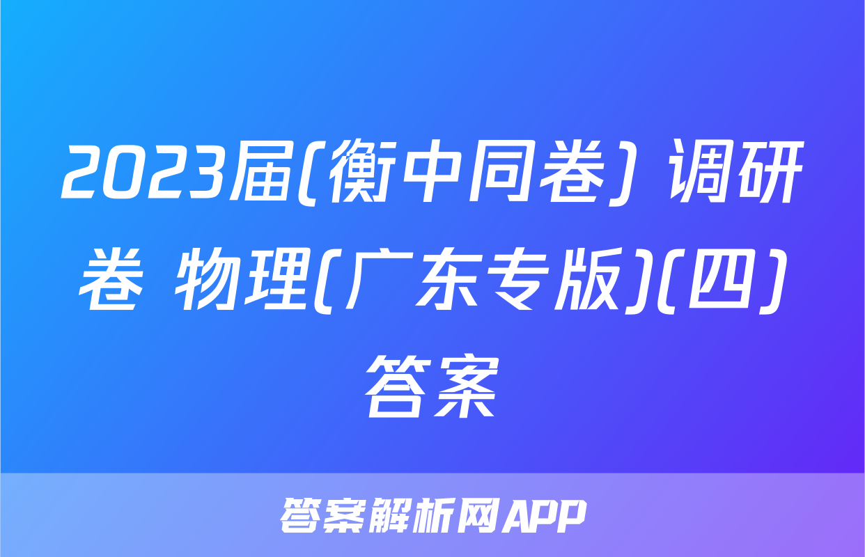 2023届(衡中同卷) 调研卷 物理(广东专版)(四)答案