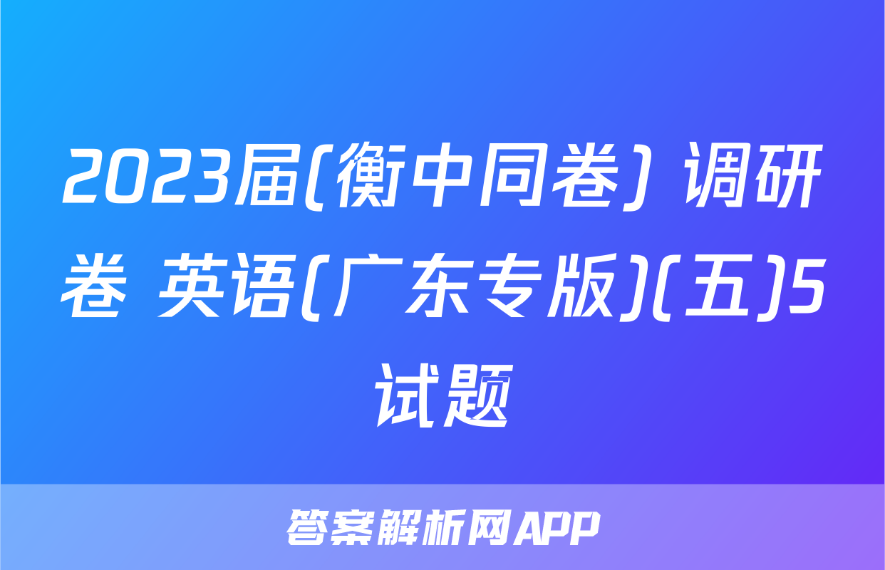 2023届(衡中同卷) 调研卷 英语(广东专版)(五)5试题