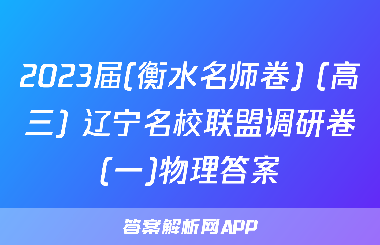 2023届(衡水名师卷) (高三) 辽宁名校联盟调研卷(一)物理答案