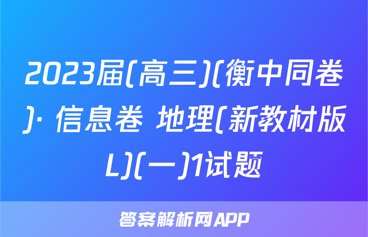 2023届(高三)(衡中同卷)· 信息卷 地理(新教材版L)(一)1试题