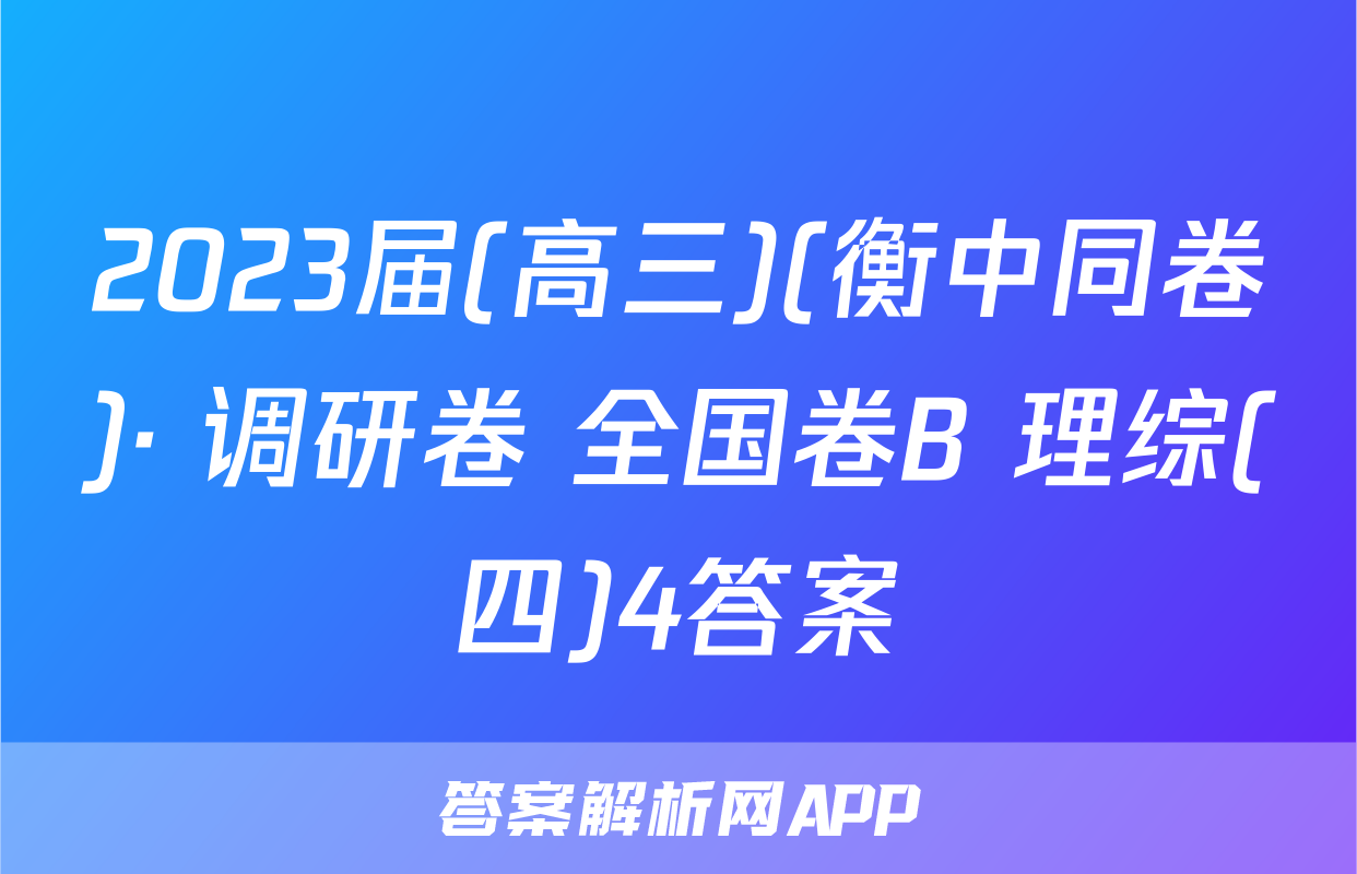 2023届(高三)(衡中同卷)· 调研卷 全国卷B 理综(四)4答案
