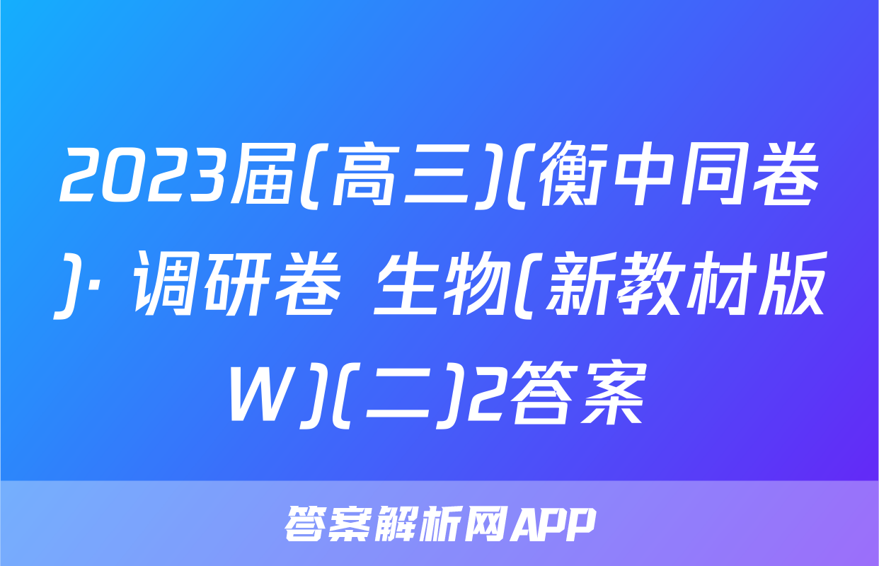2023届(高三)(衡中同卷)· 调研卷 生物(新教材版W)(二)2答案
