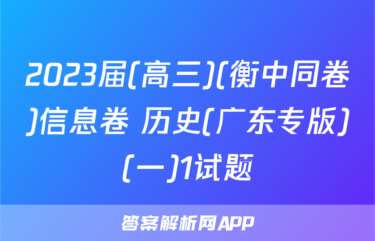 2023届(高三)(衡中同卷)信息卷 历史(广东专版)(一)1试题