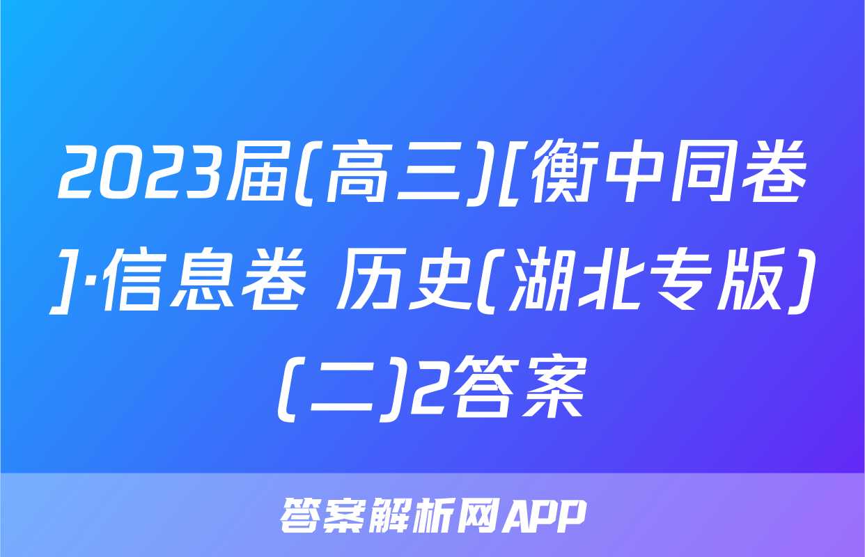 2023届(高三)[衡中同卷]·信息卷 历史(湖北专版)(二)2答案