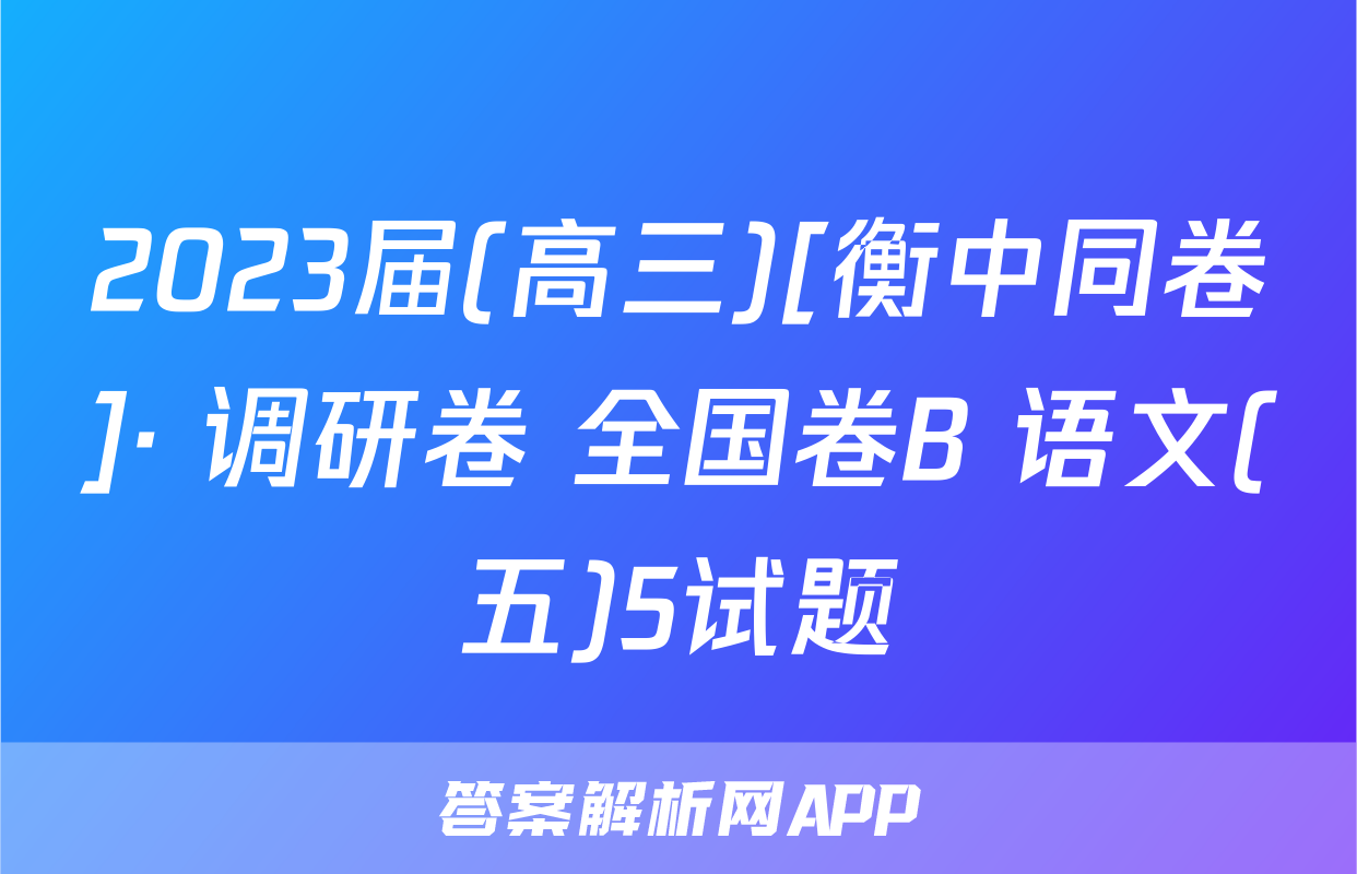 2023届(高三)[衡中同卷]· 调研卷 全国卷B 语文(五)5试题