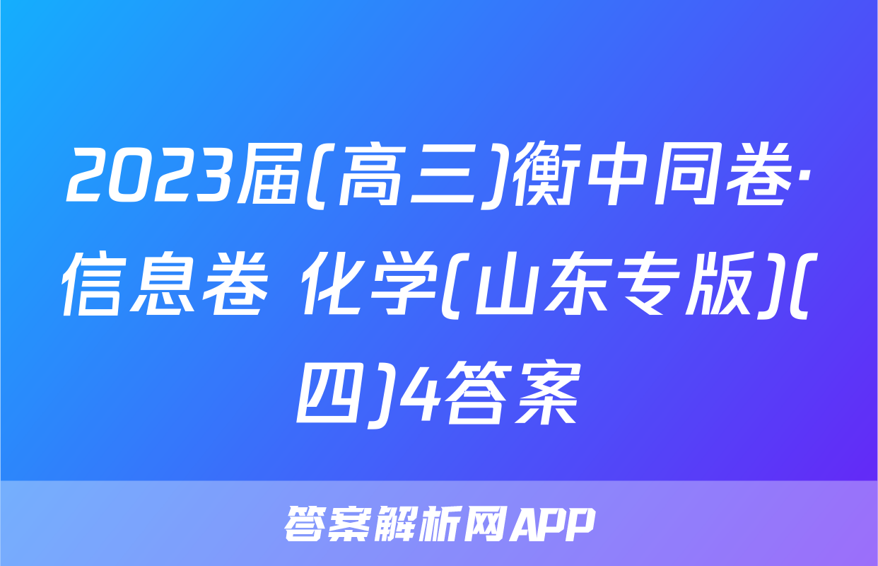 2023届(高三)衡中同卷·信息卷 化学(山东专版)(四)4答案
