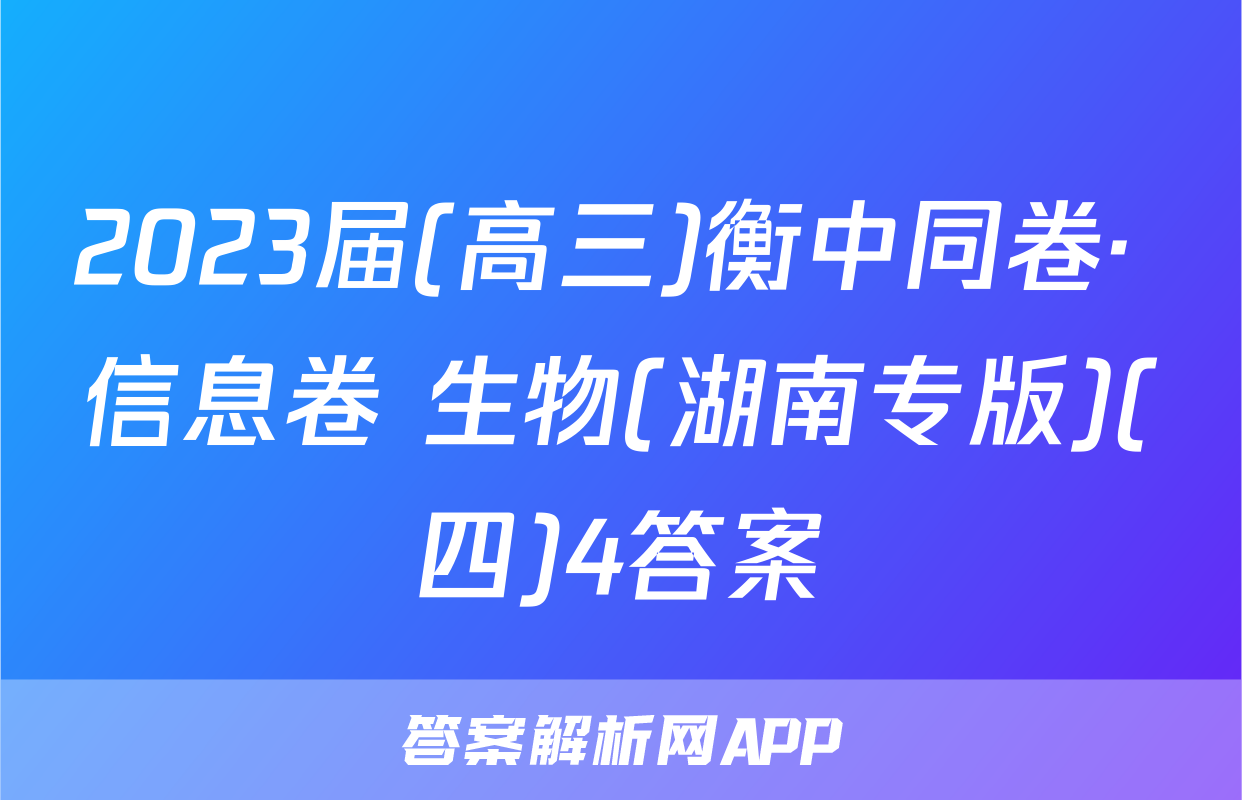 2023届(高三)衡中同卷· 信息卷 生物(湖南专版)(四)4答案