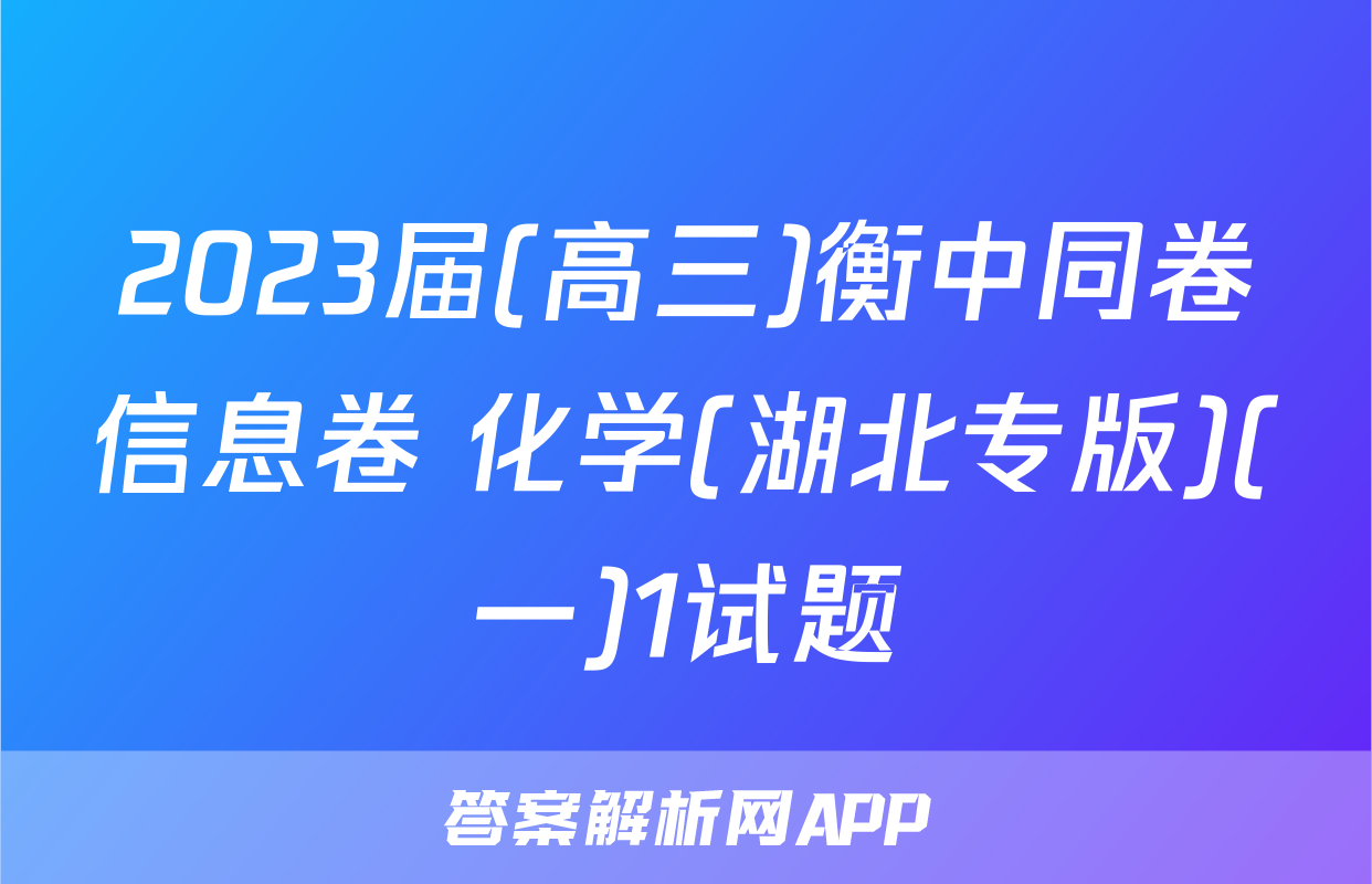 2023届(高三)衡中同卷信息卷 化学(湖北专版)(一)1试题