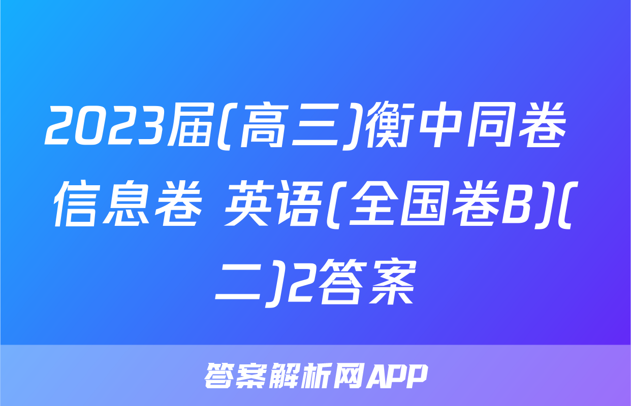 2023届(高三)衡中同卷 信息卷 英语(全国卷B)(二)2答案
