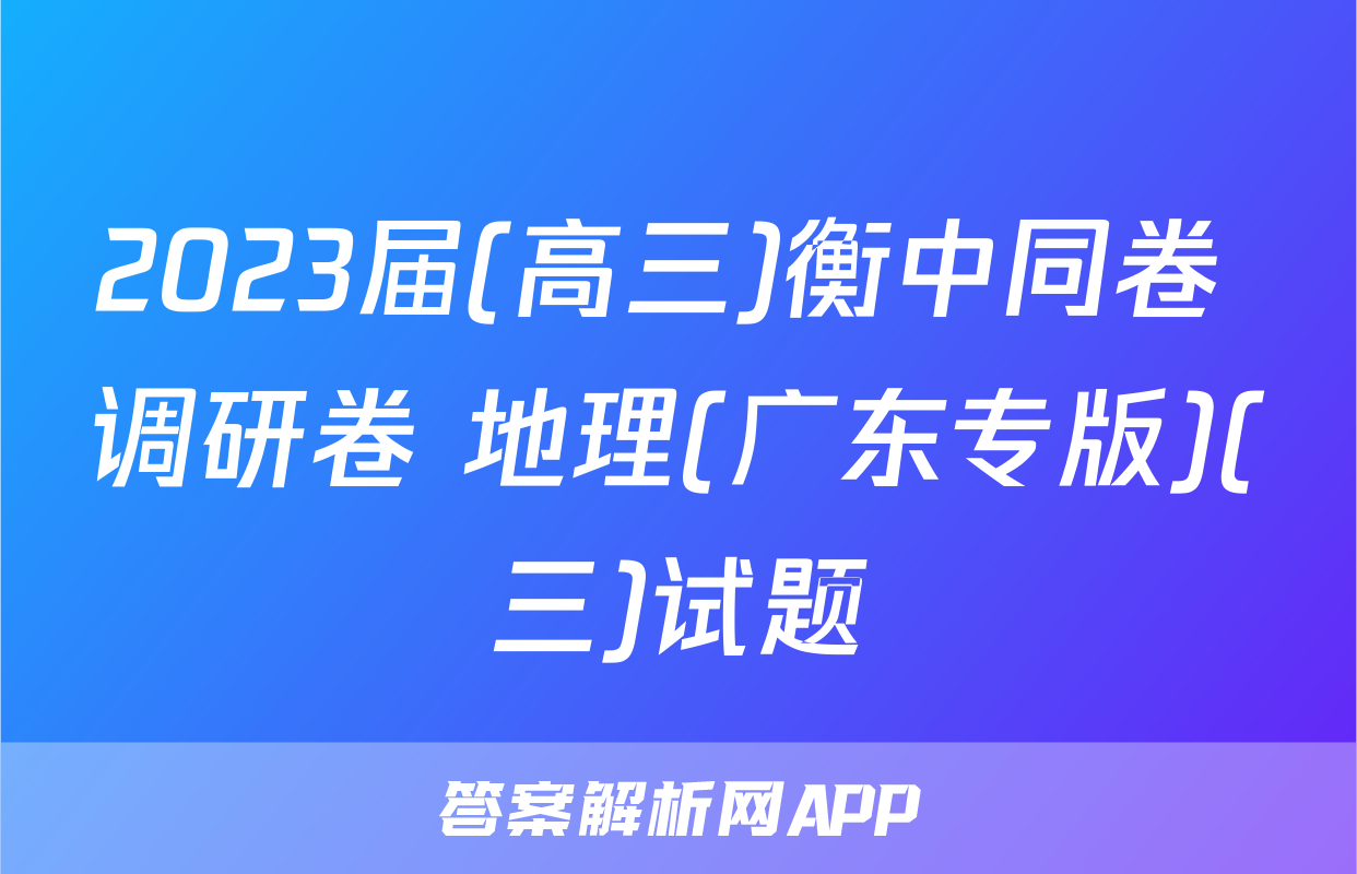 2023届(高三)衡中同卷 调研卷 地理(广东专版)(三)试题