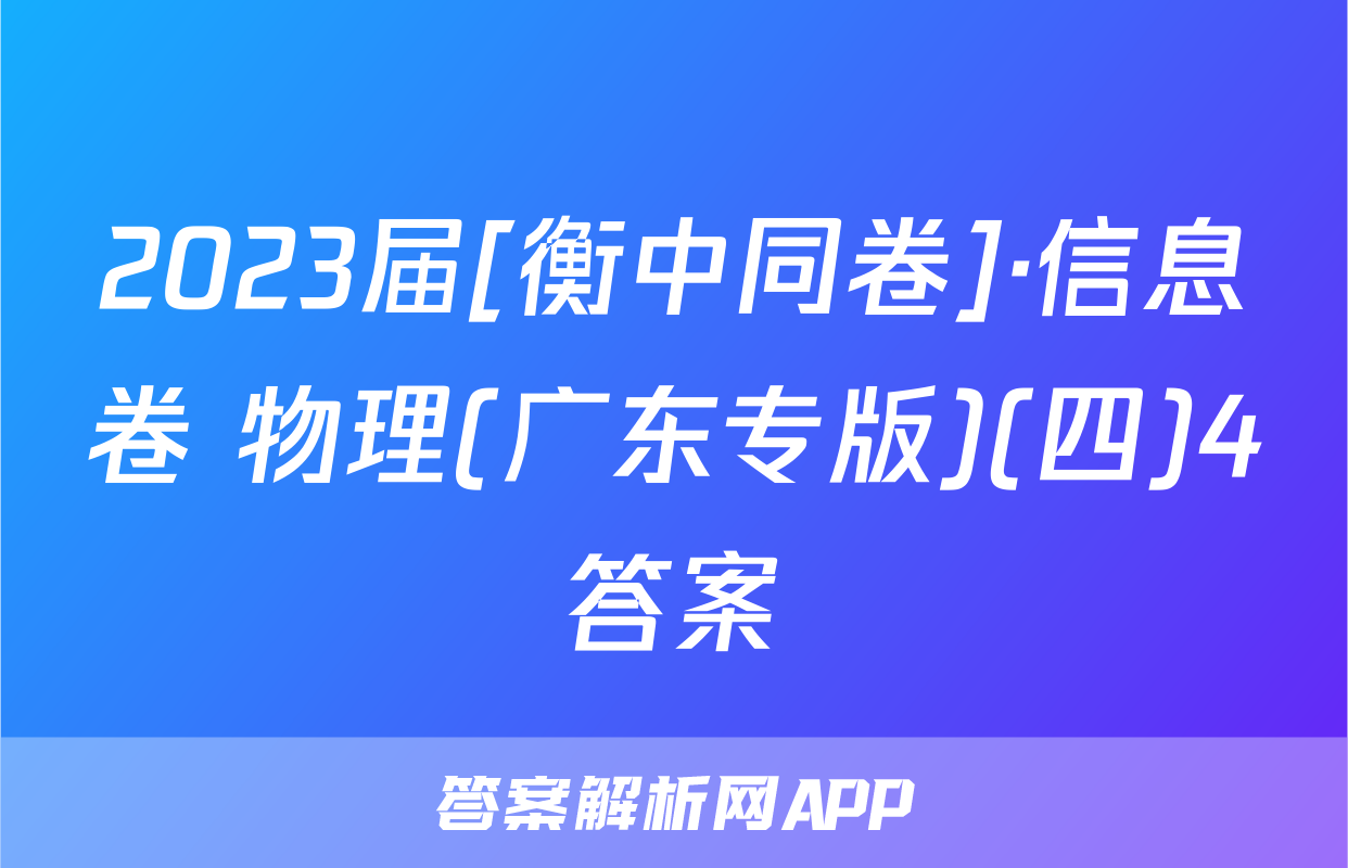 2023届[衡中同卷]·信息卷 物理(广东专版)(四)4答案