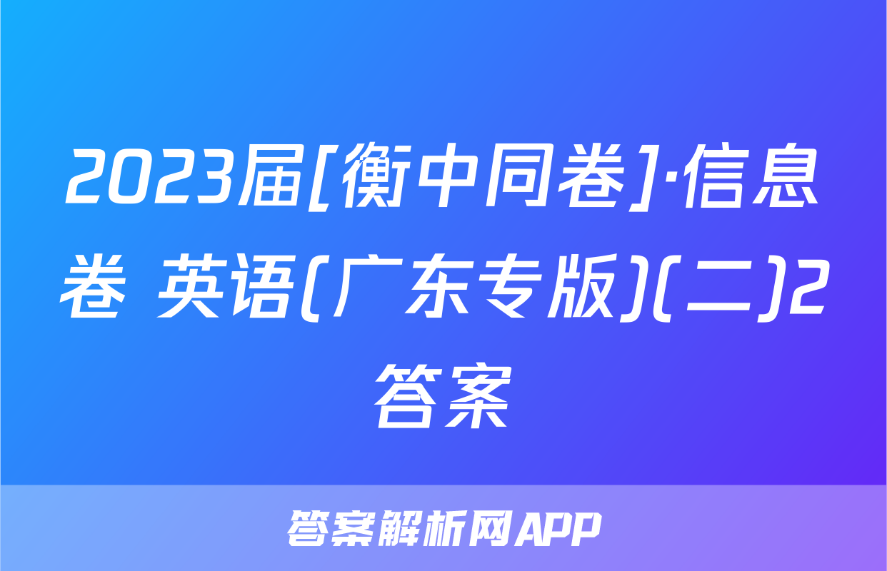 2023届[衡中同卷]·信息卷 英语(广东专版)(二)2答案
