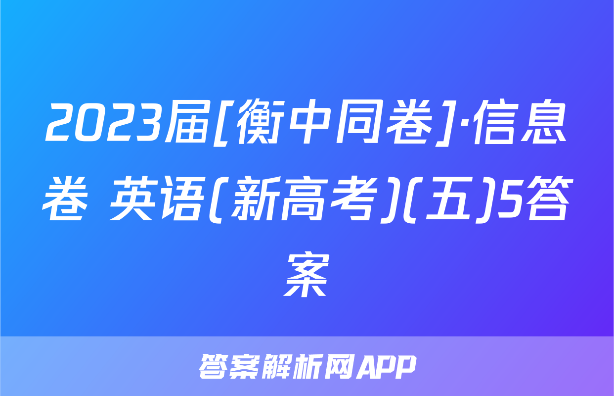 2023届[衡中同卷]·信息卷 英语(新高考)(五)5答案